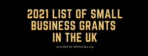 2021 List of SMALL BUSINESS GRANTS IN THE UK