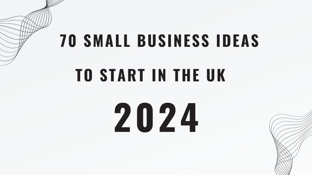 70 UK Small Business Ideas To Start in 2024